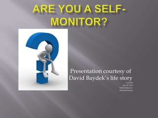 Are you a self- monitor? Presentation courtesy of David Baydek’s life story Com 270 July 20, 2010 Valerie Manusov Personal Portrait 