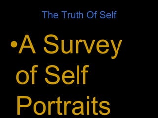 The Truth Of Self A Survey of Self Portraits 