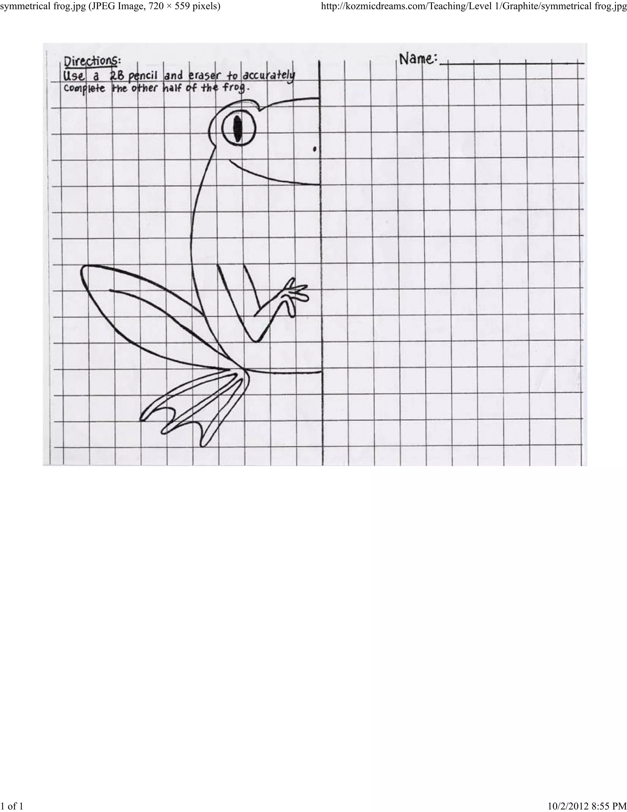 symmetrical frog.jpg (JPEG Image, 720 × 559 pixels)   http://kozmicdreams.com/Teaching/Level 1/Graphite/symmetrical frog.jpg




1 of 1                                                                                                   10/2/2012 8:55 PM
 