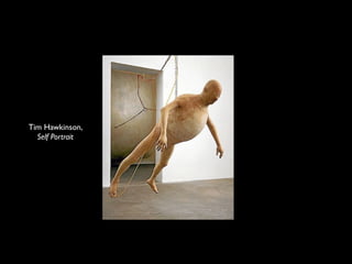 Tim Hawkinson,
  Self Portrait
 