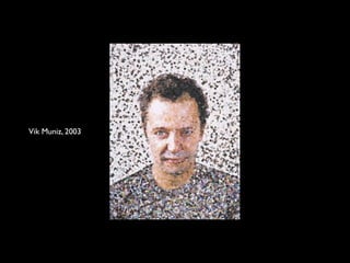 Vik Muniz, 2003
 