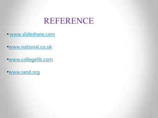 REFERENCE
• www.slideshare.com
•www.national.co.uk
•www.collegelib.com
•www.rand.org
 