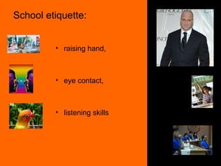 School etiquette:  raising hand, eye contact, listening skills  