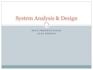 SELF Presentation Alex Brown System Analysis & Design 