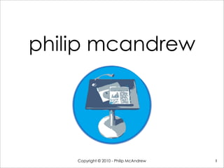 philip mcandrew
Copyright © 2010 - Philip McAndrew 1
 