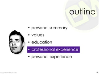 outline
• personal summary
• values
• education
• professional experience
• personal experience
16Copyright © 2010 - Philip McAndrew
 