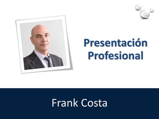 Presentación
Profesional
Frank Costa
 
