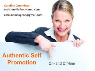 Caroline Cummings socialmedia-bootcamp.com carolineineugene@gmail.com Authentic Self  Promotion On- and Off-line 