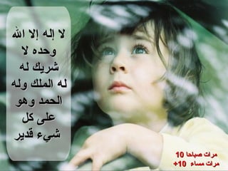 لا إله إلا الله وحده لا شريك له له الملك وله الحمد وهو على كل شيء قدير   10  مرات صباحا +10  مرات مساء  