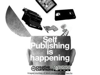 Self
  Publishing
      is
  happening
Images courtesy of stock exchange http://sxc.hu
 