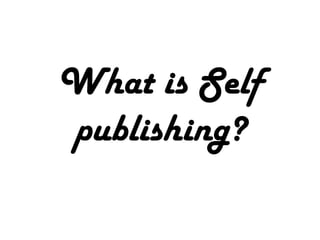 What is Self
publishing?
 