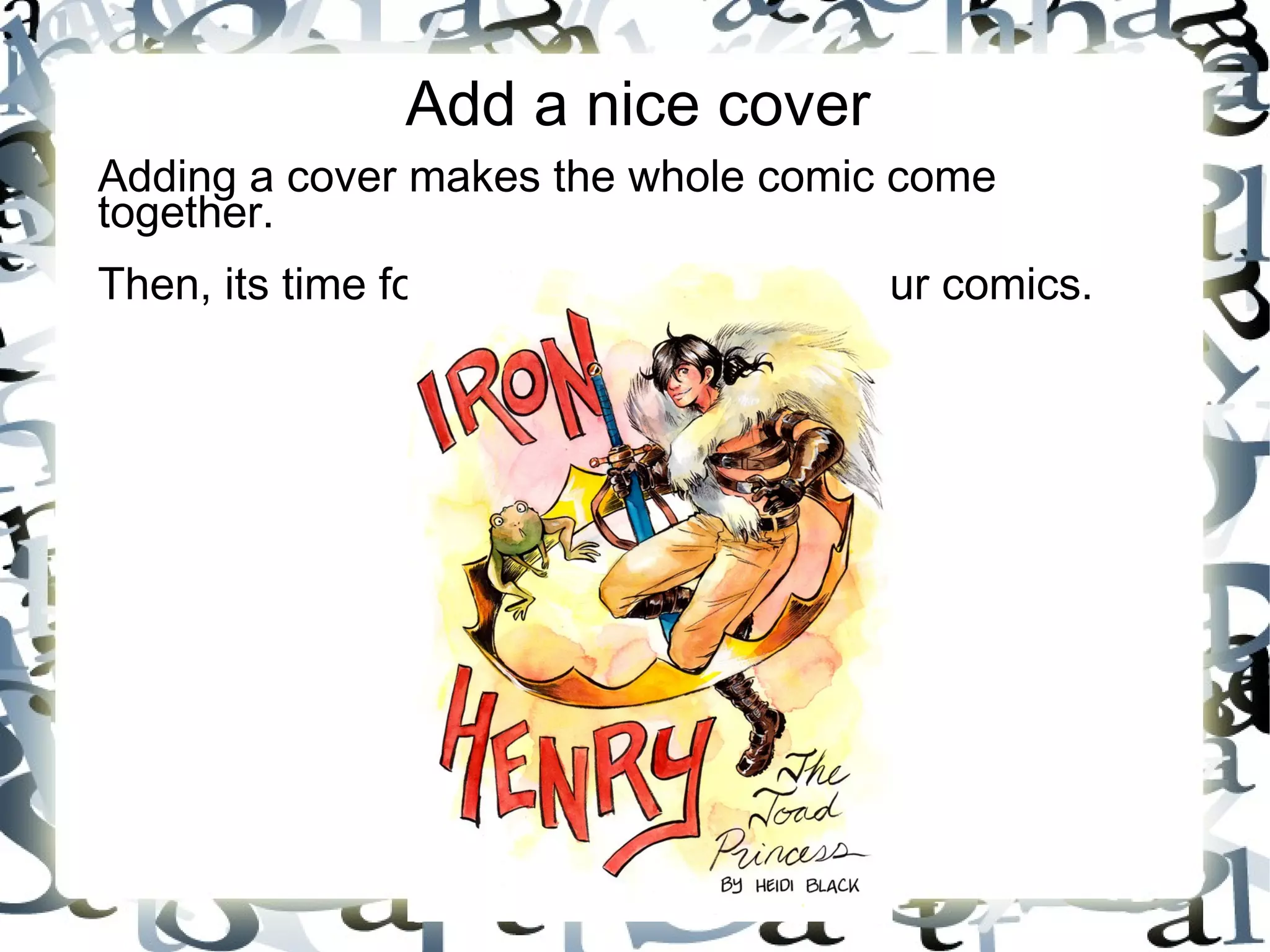 Add a nice cover
Adding a cover makes the whole comic come
together.
Then, its time for stapling and folding your comics.
 