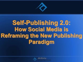 Self-Publishing 2.0:
     How Social Media is
Reframing the New Publishing
         Paradigm
 