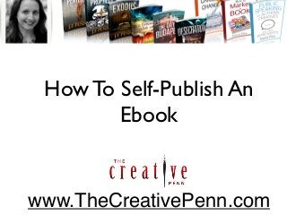 How To Self-Publish An
Ebook
www.TheCreativePenn.com
 
