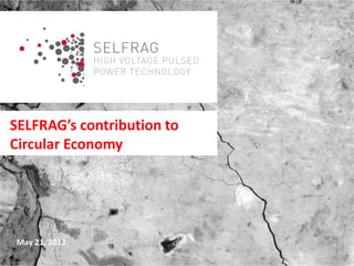 SELFRAG’s contribution to
Circular Economy
May 21, 2013
 