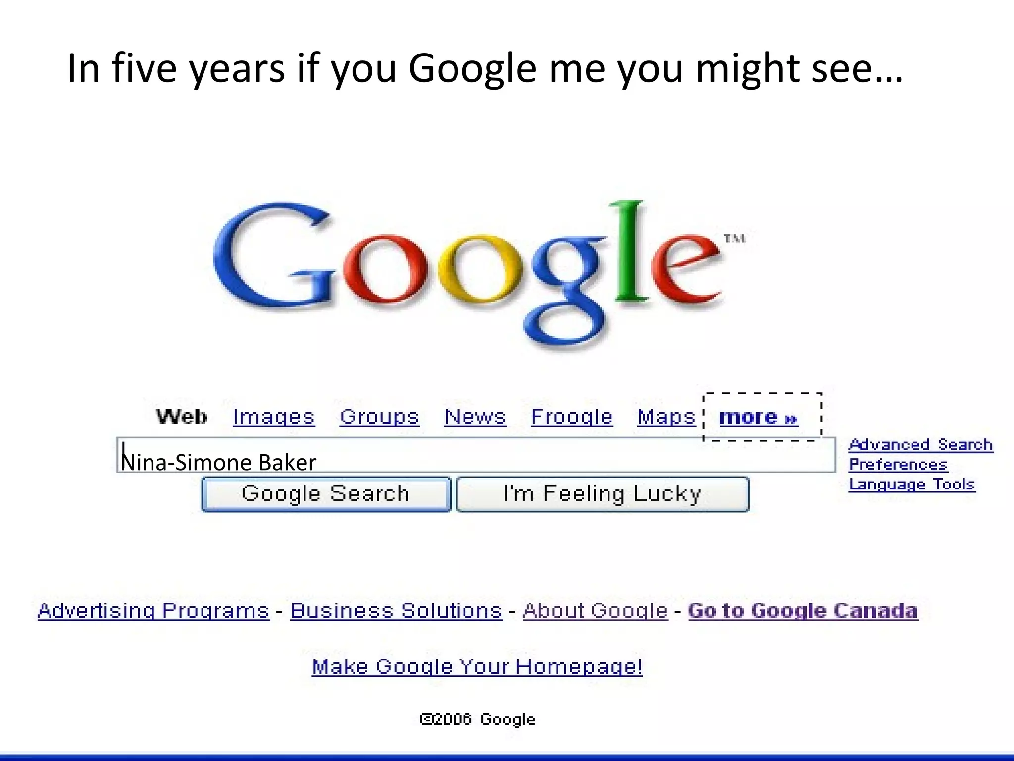 In five years if you Google me you might see…
Nina-Simone Baker
 