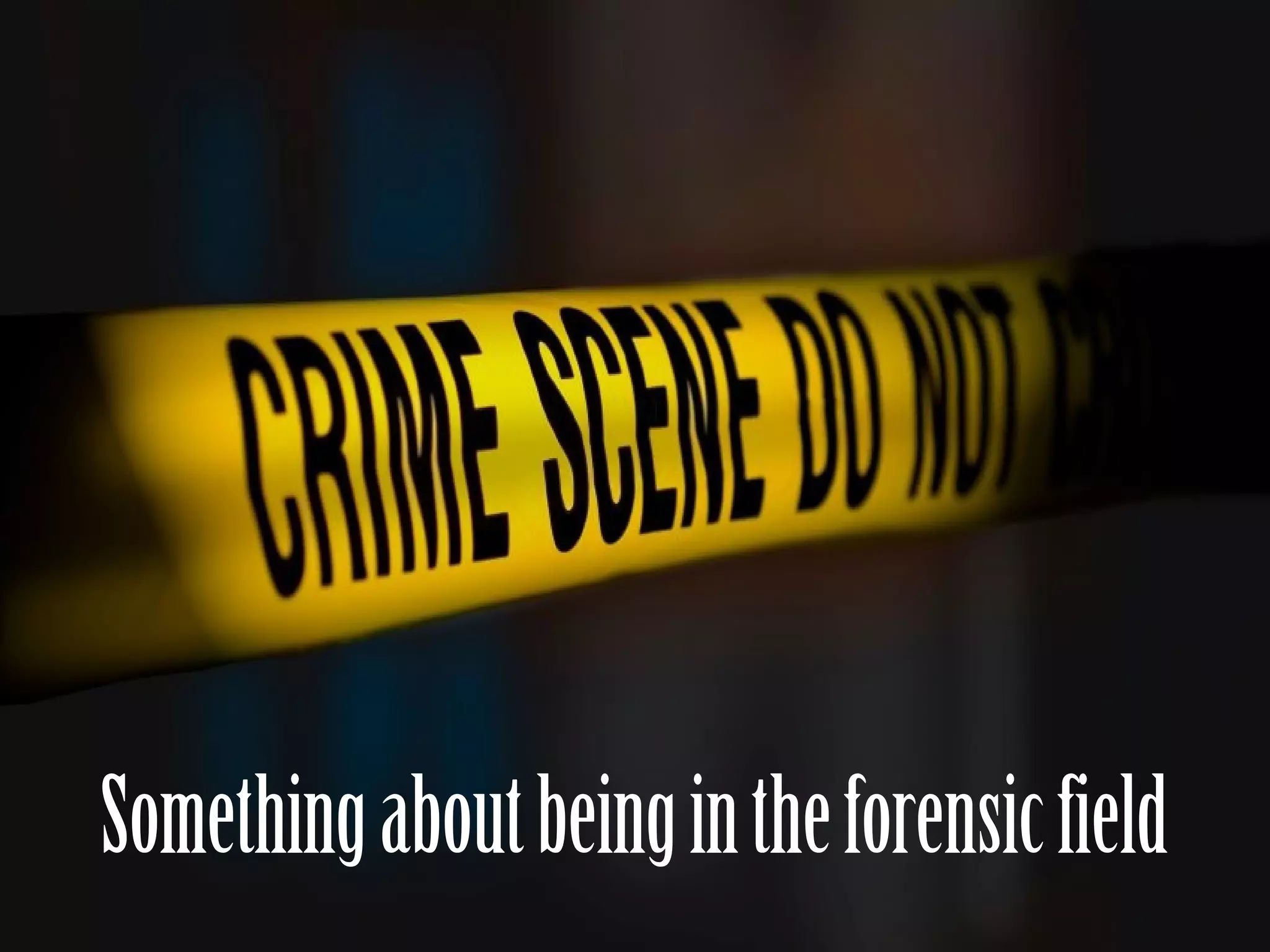 Somethingaboutbeingintheforensicfield
 