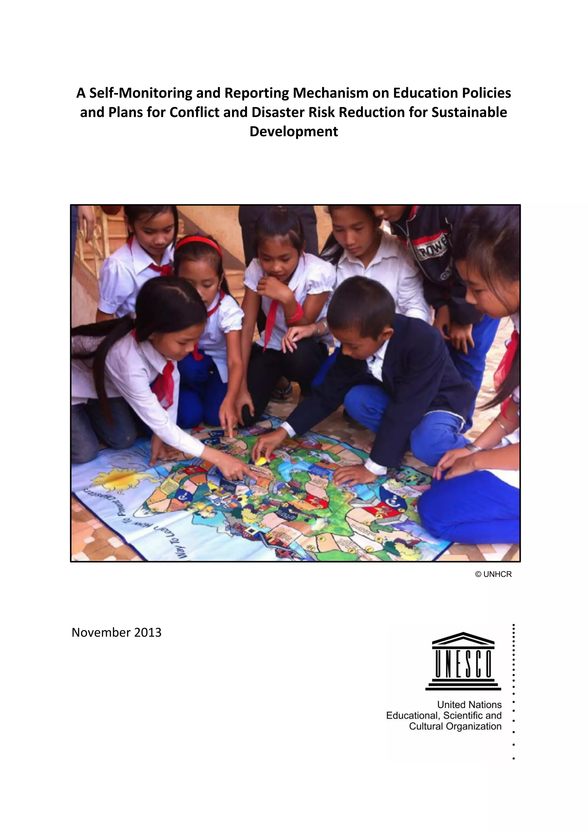 A Self-Monitoring and Reporting Mechanism on Education Policies
and Plans for Conflict and Disaster Risk Reduction for Sustainable
Development
© UNHCR
November 2013
 