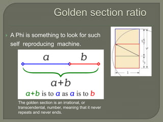 Golden section ratioA Phi is something to look for such    self  reproducing  machine.The golden section is an irrational, or transcendental, number, meaning that it never repeats and never ends.