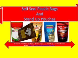 Learn more about Self seal plastic bags and stand up pouches Please
Visit: http://www.plasticziplockbags.net/

 