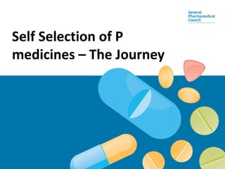 Self Selection of P
medicines – The Journey
 