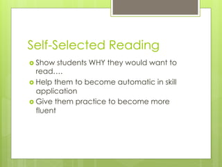 Self-Selected Reading
›  Show students WHY they would want to
read….
›  Help them to become automatic in skill
application
›  Give them practice to become more
fluent
 