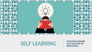 SELF LEARNING
R.PACKIALAKSHMI,
VOC COLLEGE OF
EDUCATION.
 