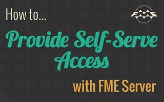 How to Enable Self-Serve Data Access with FME Server