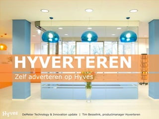 HYVERTEREN Zelf adverteren op Hyves DeMeter Technology & Innovation update  |  Tim Besselink, productmanager Hyverteren 