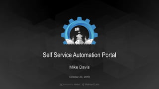 Mike Davis
October 23, 2018
Self Service Automation Portal
 