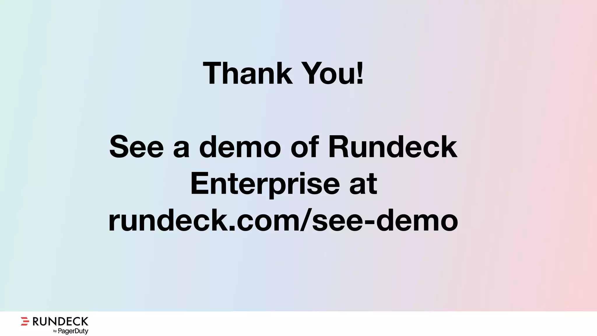 Thank You!
See a demo of Rundeck
Enterprise at
rundeck.com/see-demo
 