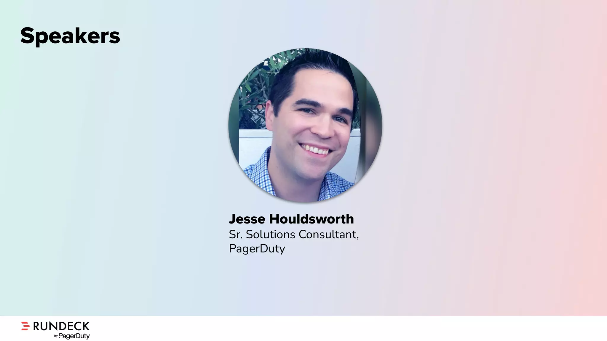 Speakers
Jesse Houldsworth
Sr. Solutions Consultant,
PagerDuty
 