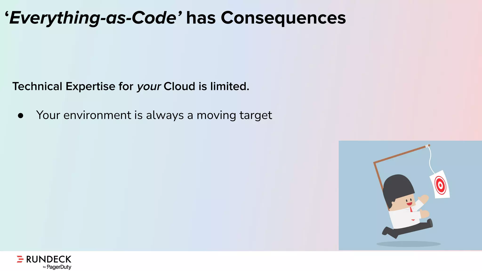 ‘Everything-as-Code’ has Consequences
Technical Expertise for your Cloud is limited.
● Your environment is always a moving target
 