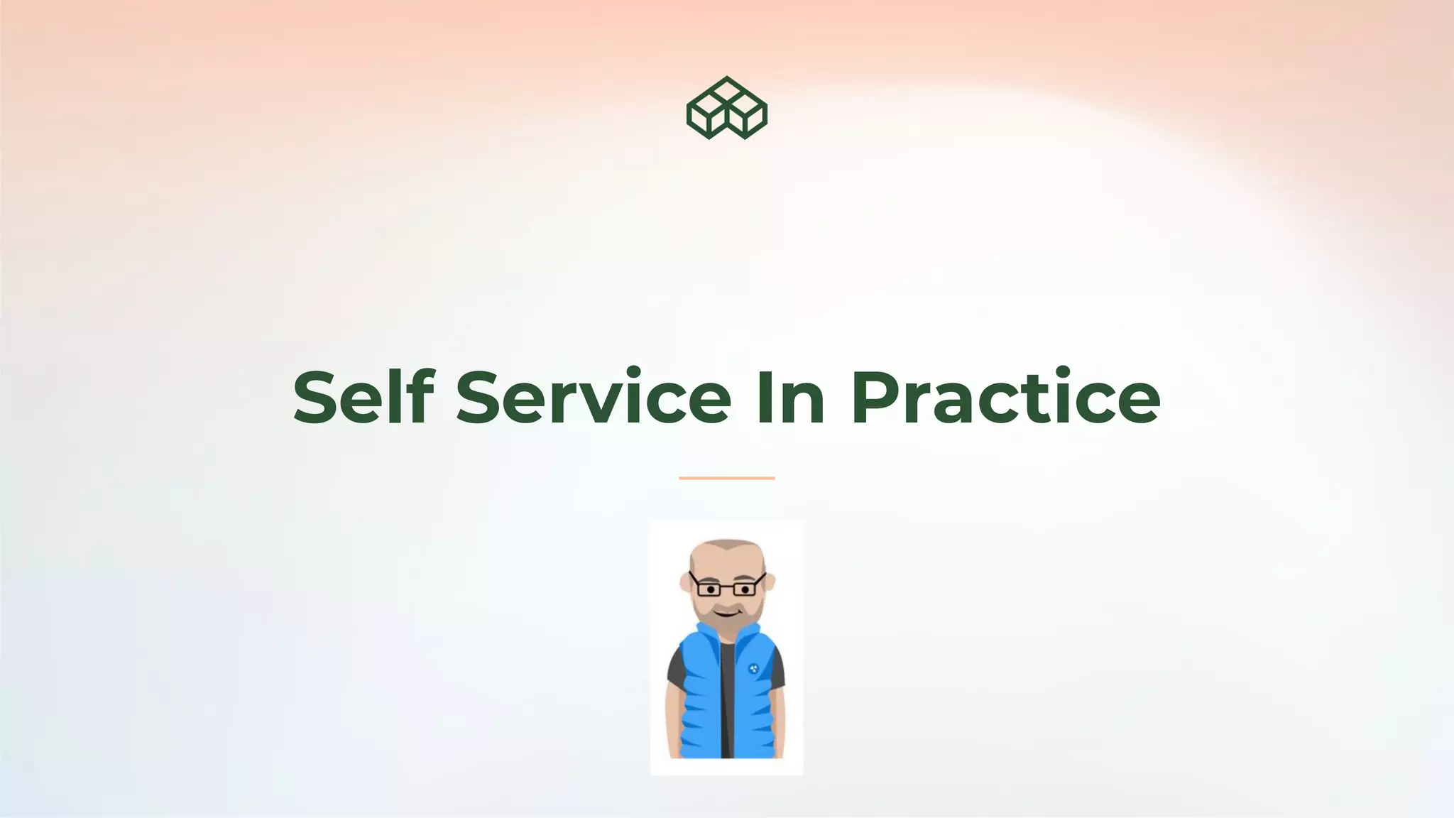 Self Service In Practice
 