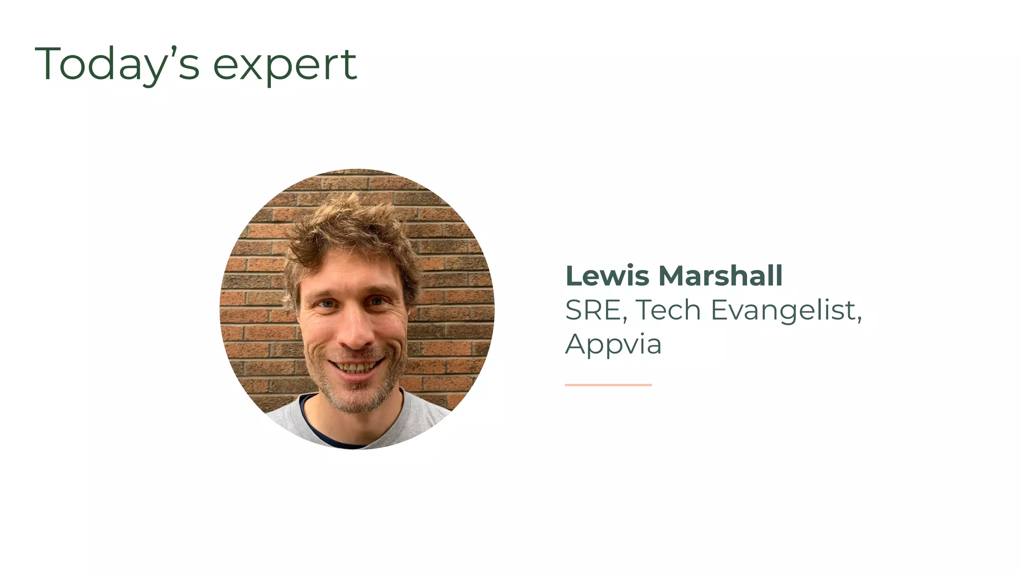Today’s expert
Lewis Marshall
SRE, Tech Evangelist,
Appvia
 