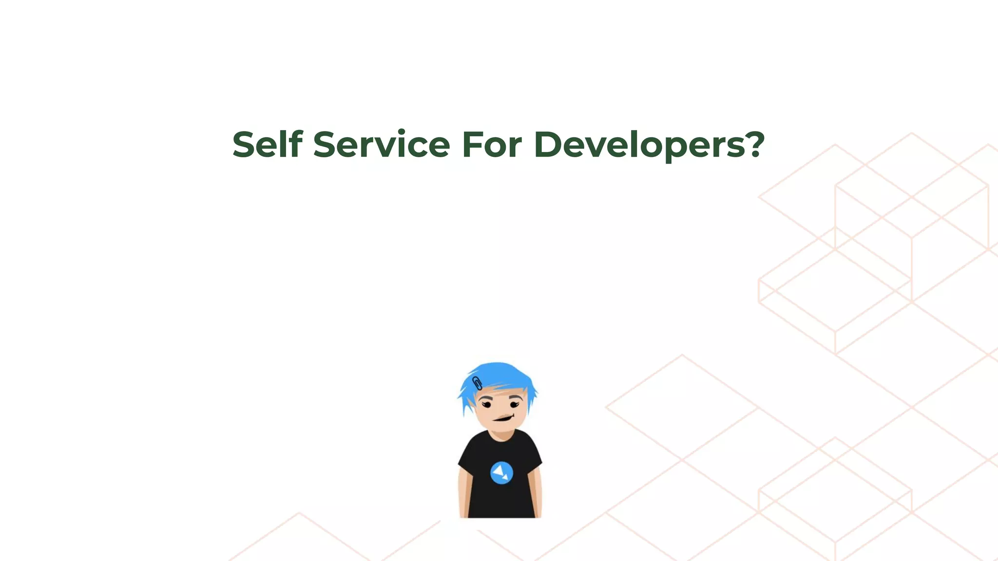 Self Service For Developers?
 