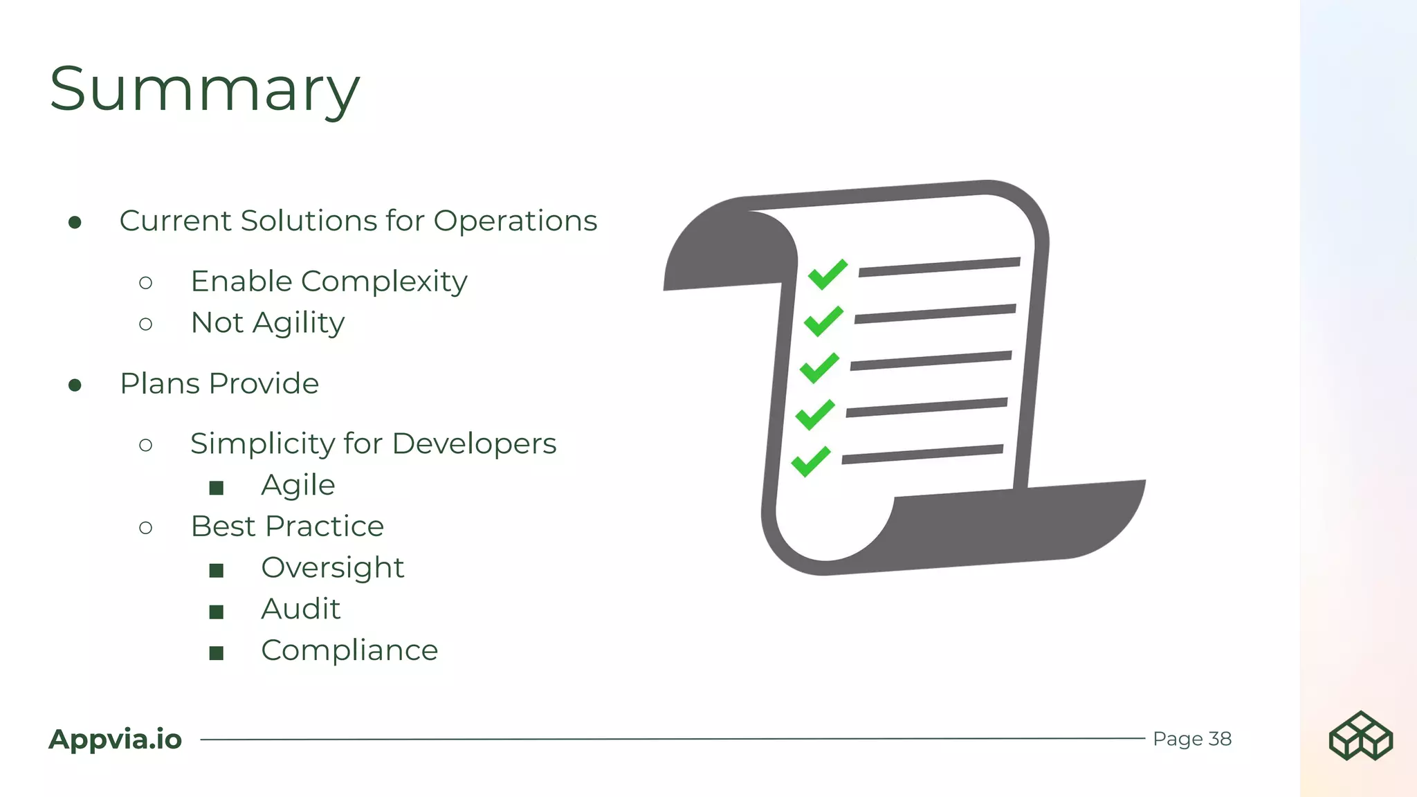 Appvia.io
Summary
Page 38
● Current Solutions for Operations
○ Enable Complexity
○ Not Agility
● Plans Provide
○ Simplicity for Developers
■ Agile
○ Best Practice
■ Oversight
■ Audit
■ Compliance
 