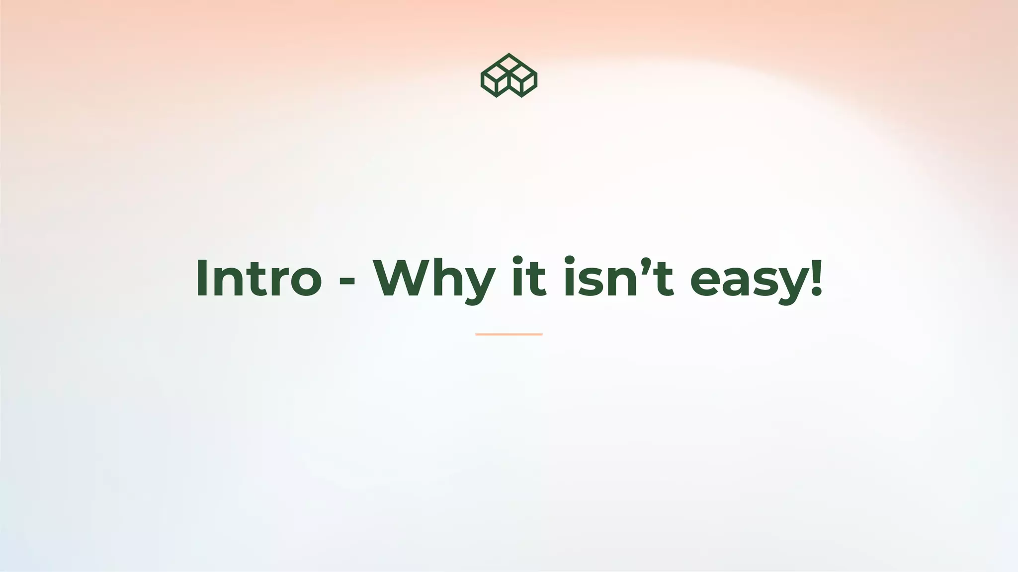 Intro - Why it isn’t easy!
 