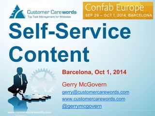 Self-Service 
Content 
Barcelona, Oct 1, 2014 
Gerry McGovern 
gerry@customercarewords.com 
www.customercarewords.com 
@gerrymcgovern 
 