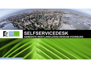 SELFSERVICEDESK
GEMEENTE WESTLAND/LEIDSCHENDAM-VOORBURG
 