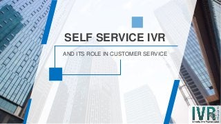 AND ITS ROLE IN CUSTOMER SERVICE
SELF SERVICE IVR
 