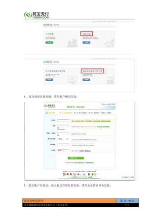 需求分析说明书 第 13 / 90 页
北京通融通信息技术有限公司（易宝支付） 保密
4、 进入纸质注册页面，填写账户相关信息；
5、 提交账户信息后，进入提交营业信息页面，填写企业营业相关信息；
 