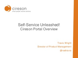 Self-Service Unleashed!
Cireson Portal Overview

Travis Wright

Director of Product Management
@radtravis

 