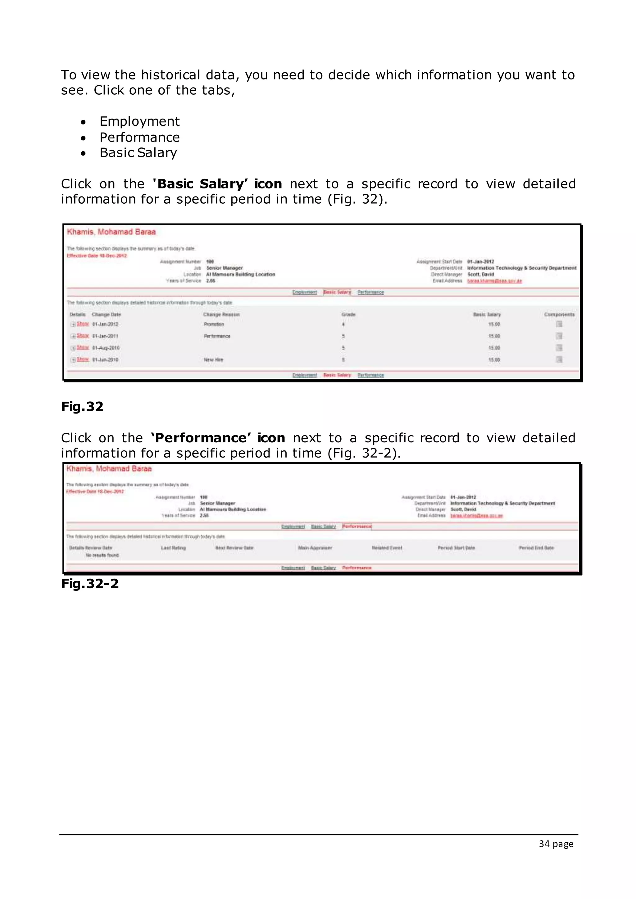 34 page
To view the historical data, you need to decide which information you want to
see. Click one of the tabs,
 Employment
 Performance
 Basic Salary
Click on the 'Basic Salary’ icon next to a specific record to view detailed
information for a specific period in time (Fig. 32).
Fig.32
Click on the ‘Performance’ icon next to a specific record to view detailed
information for a specific period in time (Fig. 32-2).
Fig.32-2
 