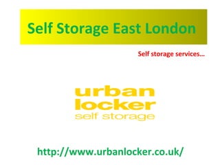 Self Storage East London
http://www.urbanlocker.co.uk/
Self storage services…
 