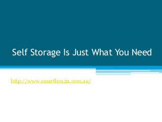 Self Storage Is Just What You Need
http://www.smartbox2u.com.au/
 