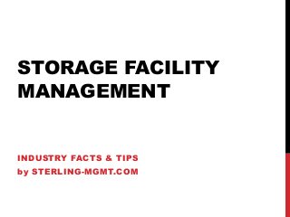 STORAGE FACILITY
MANAGEMENT
INDUSTRY FACTS & TIPS
by STERLING-MGMT.COM
 