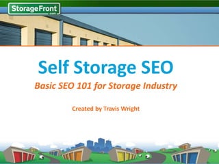 Self Storage SEO
Basic SEO 101 for Storage Industry

        Created by Travis Wright
 