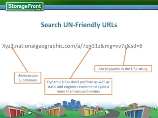 Search UN-Friendly URLs

Xyz3.nationalgeographic.com/a/?q=31z&mg=vv7z&sd=8


                                                  No keywords in the URL string
     Unnecessary
     Subdomain      Dynamic URLs don’t perform as well as
                    static and engines recommend against
                           more than two parameters
 