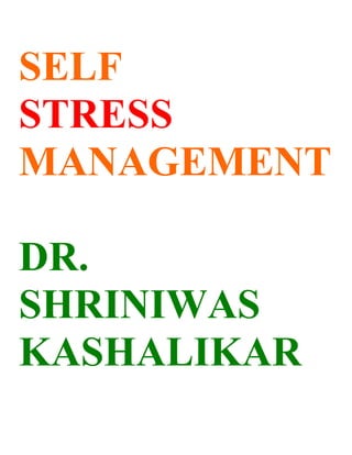 SELF
STRESS
MANAGEMENT

DR.
SHRINIWAS
KASHALIKAR
 